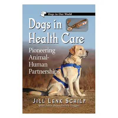 "Dogs in Health Care: Pioneering Animal-Human Partnerships" - "" ("Schilp Jill Lenk")