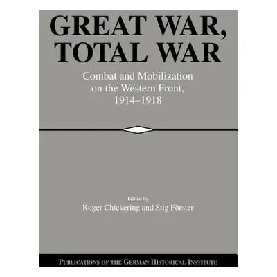 "Great War, Total War: Combat and Mobilization on the Western Front, 1914 1918" - "" ("Chickerin