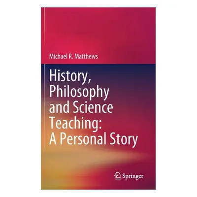 "History, Philosophy and Science Teaching: A Personal Story" - "" ("Matthews Michael R.")