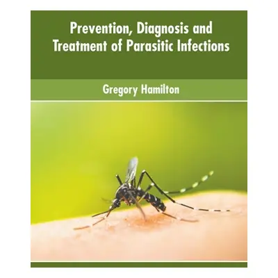 "Prevention, Diagnosis and Treatment of Parasitic Infections" - "" ("Hamilton Gregory")