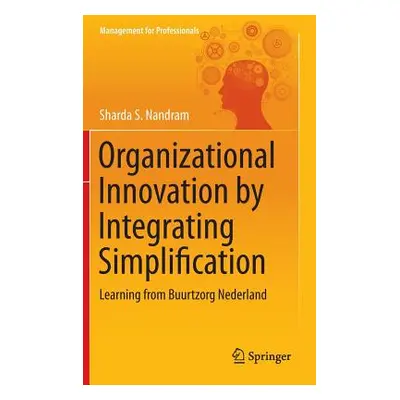 "Organizational Innovation by Integrating Simplification: Learning from Buurtzorg Nederland" - "