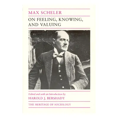 "On Feeling, Knowing, and Valuing: Selected Writings" - "" ("Scheler Max")