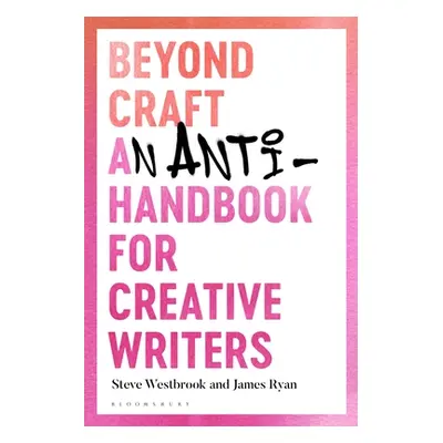 "Beyond Craft: An Anti-Handbook for Creative Writers" - "" ("Westbrook Steve")