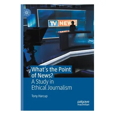 "What's the Point of News?: A Study in Ethical Journalism" - "" ("Harcup Tony")