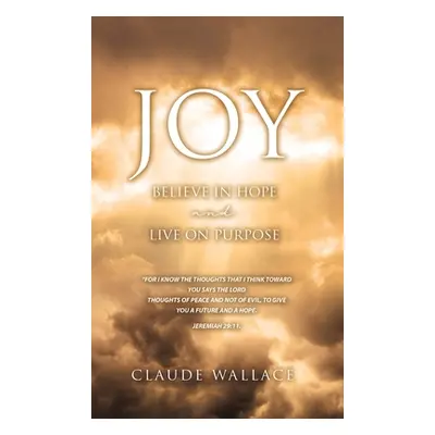 "Joy: Believe in Hope and Live on Purpose" - "" ("Wallace Claude")