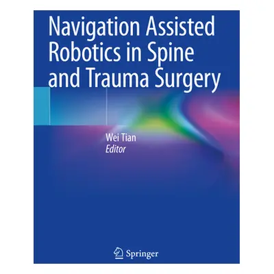 "Navigation Assisted Robotics in Spine and Trauma Surgery" - "" ("Tian Wei")