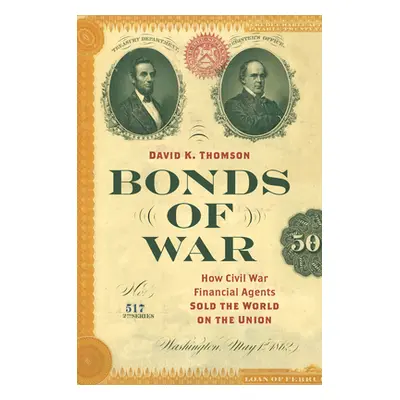 "Bonds of War: How Civil War Financial Agents Sold the World on the Union" - "" ("Thomson David 