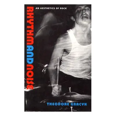 "Rhythm and Noise: An Aesthetics of Rock" - "" ("Gracyk Theodore")