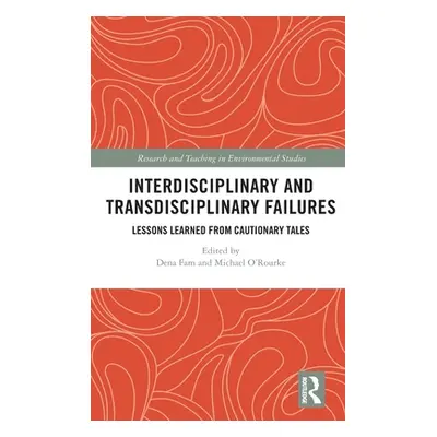 "Interdisciplinary and Transdisciplinary Failures: Lessons Learned from Cautionary Tales" - "" (