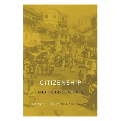 "Citizenship and Its Discontents: An Indian History" - "" ("Jayal Niraja Gopal")