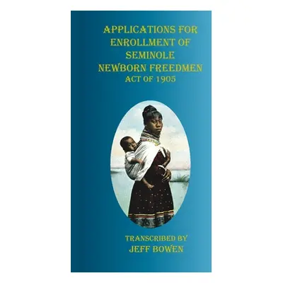 "Applications for Enrollment of Seminole Newborn Freedmen Act of 1905: Act of 1905" - "" ("Bowen