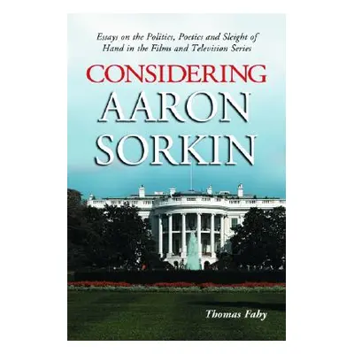 "Considering Aaron Sorkin: Essays on the Politics, Poetics and Sleight of Hand in the Films and 