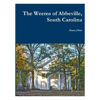 "The Weems of Abbeville, South Carolina" - "" ("Muir Diana J.")