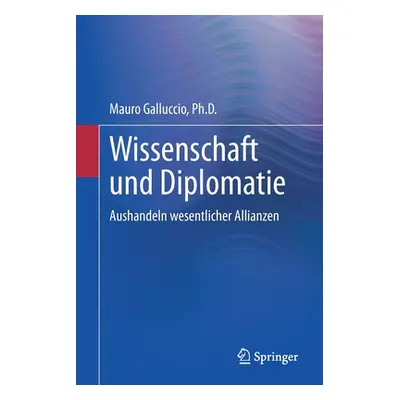 "Wissenschaft Und Diplomatie: Aushandeln Wesentlicher Allianzen" - "" ("Galluccio Ph. D. Mauro")