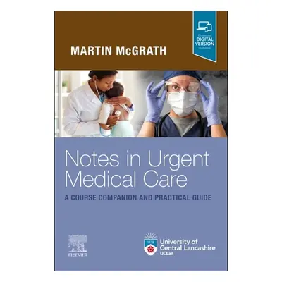 "Notes in Urgent Care a Course Companion and Practical Guide" - "" ("McGrath Martin")