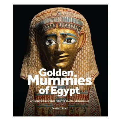 "Golden Mummies of Egypt: Interpreting Identities from the Graeco-Roman Period" - "" ("Price Cam