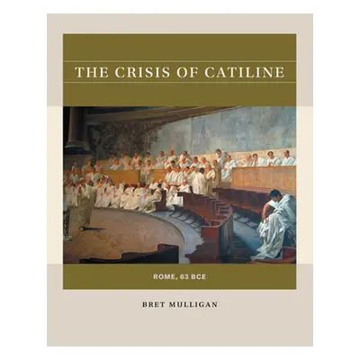 "The Crisis of Catiline: Rome, 63 Bce" - "" ("Mulligan Bret")