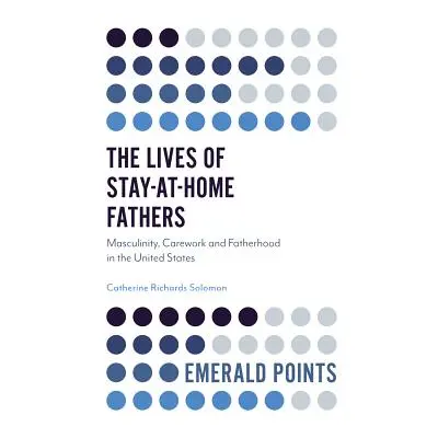 "The Lives of Stay-At-Home Fathers: Masculinity, Carework and Fatherhood in the United States" -