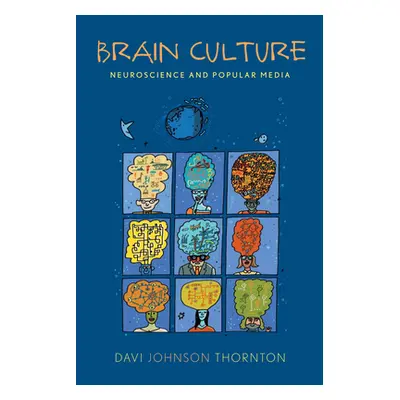 "Brain Culture: Neuroscience and Popular Media" - "" ("Thornton Davi Johnson")