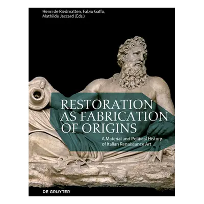 "Restoration as Fabrication of Origins: A Material and Political History of Italian Renaissance 