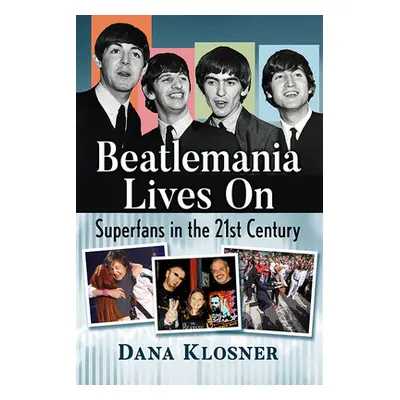 "Beatlemania Lives on: Superfans in the 21st Century" - "" ("Klosner Dana")