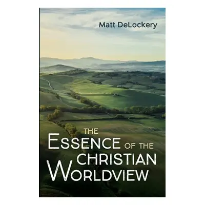 "The Essence of the Christian Worldview" - "" ("Delockery Matt")