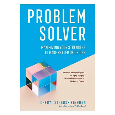 "Problem Solver: Maximizing Your Strengths to Make Better Decisions" - "" ("Einhorn Cheryl Strau