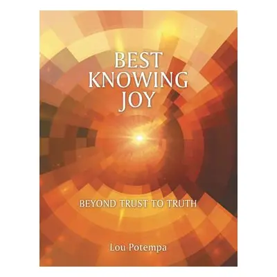 "Best Knowing Joy: Beyond Trust to Truth" - "" ("Potempa Lou")