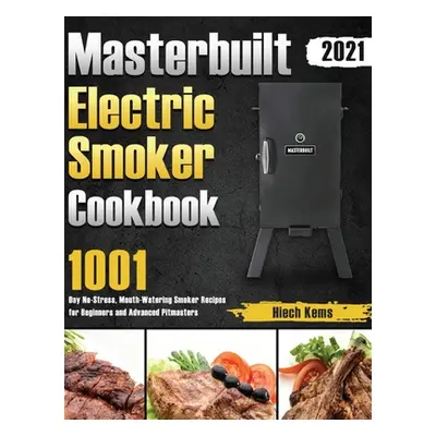 "Masterbuilt Electric Smoker Cookbook 2021: 1001-Day No-Stress, Mouth-Watering Smoker Recipes fo