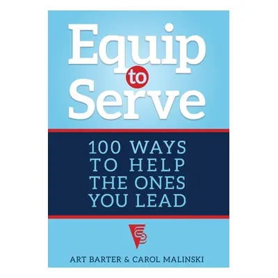 "Equip to Serve: 100 Ways to Help the Ones You Lead" - "" ("Barter Art")