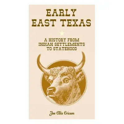 "Early East Texas: A History from Indian Settlements to Statehood" - "" ("Ericson Joe E.")