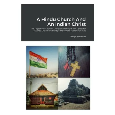 "A Hindu Church And An Indian Christ: The Rejection of 'Syrian' Christian Identity & The Quest f