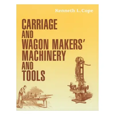 "Carriage and Wagon Makers' Machinery and Tools" - "" ("Cope Kenneth L.")