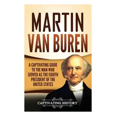 "Martin Van Buren: A Captivating Guide to the Man Who Served as the Eighth President of the Unit