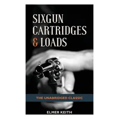 "Sixgun Cartridges & Loads" - "" ("Keith Elmer")