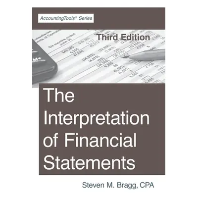 "The Interpretation of Financial Statements: Third Edition" - "" ("Bragg Steven M.")