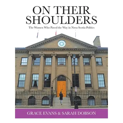 "On Their Shoulders: The Women Who Paved the Way in Nova Scotia Politics" - "" ("Evans Grace")