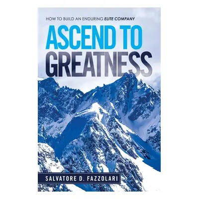 "Ascend to Greatness: How to Build an Enduring Elite Company" - "" ("Fazzolari Salvatore D.")