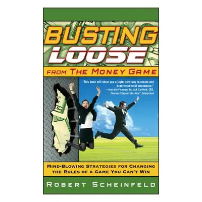 "Busting Loose from the Money Game: Mind-Blowing Strategies for Changing the Rules of a Game You