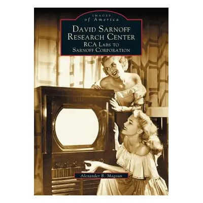 "David Sarnoff Research Center: RCA Labs to Sarnoff Corporation" - "" ("Magoun Alexander B.")