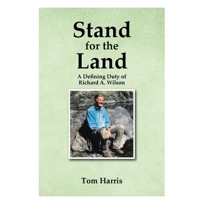 "Stand for the Land: A Defining Duty of Richard A. Wilson" - "" ("Harris Tom")