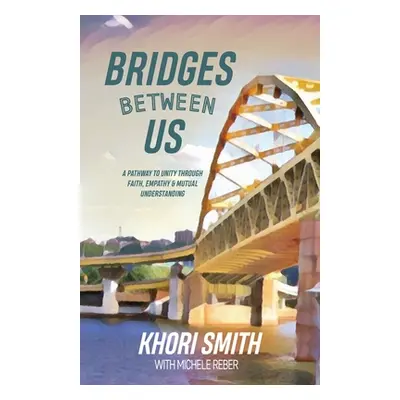 "Bridges Between US: A Pathway to Unity Through Faith, Empathy & Mutual Understanding" - "" ("Sm