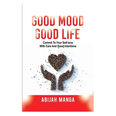 "Good Mood, Good Life: Commit to your Self-Love with Care and Good Intentions" - "" ("Manga Abij