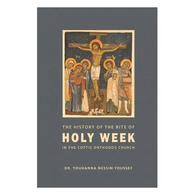 "The History of the Rite of the Holy Week in the Coptic Church" - "" ("Nessim Youssef Youhanna")