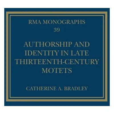 "Authorship and Identity in Late Thirteenth-Century Motets" - "" ("Bradley Catherine A.")