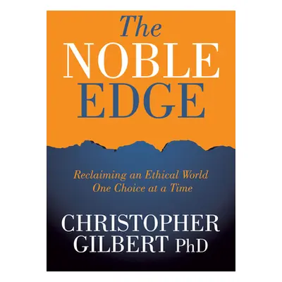 "The Noble Edge: Reclaiming an Ethical World One Choice at a Time" - "" ("Gilbert Christopher")