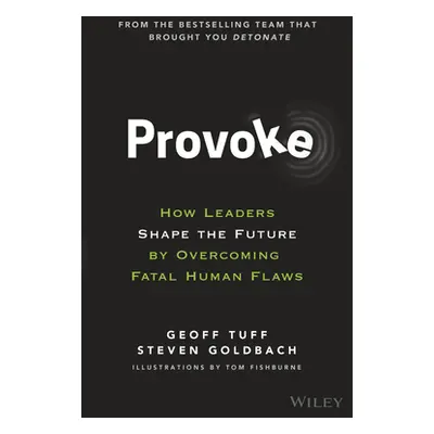 "Provoke: How Leaders Shape the Future by Overcoming Fatal Human Flaws" - "" ("Tuff Geoff")