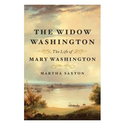 "The Widow Washington: The Life of Mary Washington" - "" ("Saxton Martha")