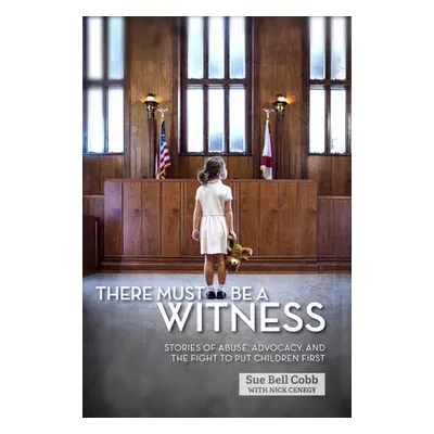 "There Must Be a Witness: Stories of Abuse, Advocacy, and the Fight to Put Children First" - "" 