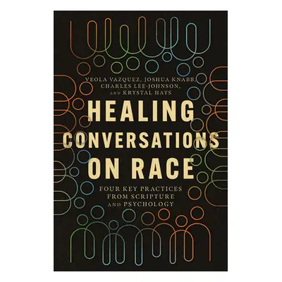 "Healing Conversations on Race: Four Key Practices from Scripture and Psychology" - "" ("Vazquez